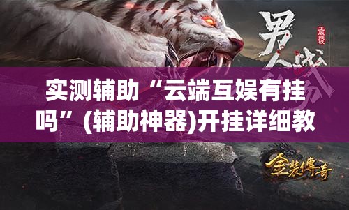 实测辅助“云端互娱有挂吗”(辅助神器)开挂详细教程