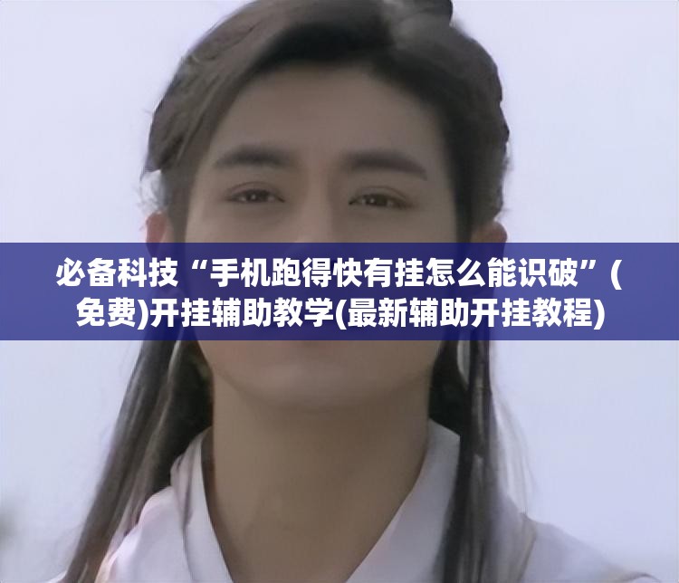 必备科技“手机跑得快有挂怎么能识破”(免费)开挂辅助教学(最新辅助开挂教程)