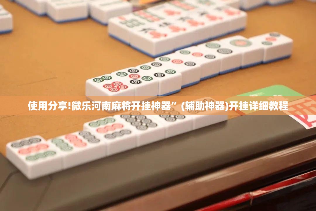 使用分享!微乐河南麻将开挂神器	”(辅助神器)开挂详细教程